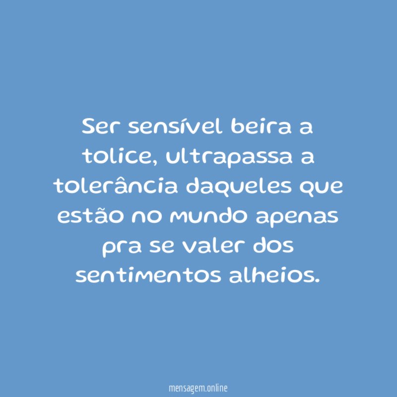 Ser sensível beira a tolice