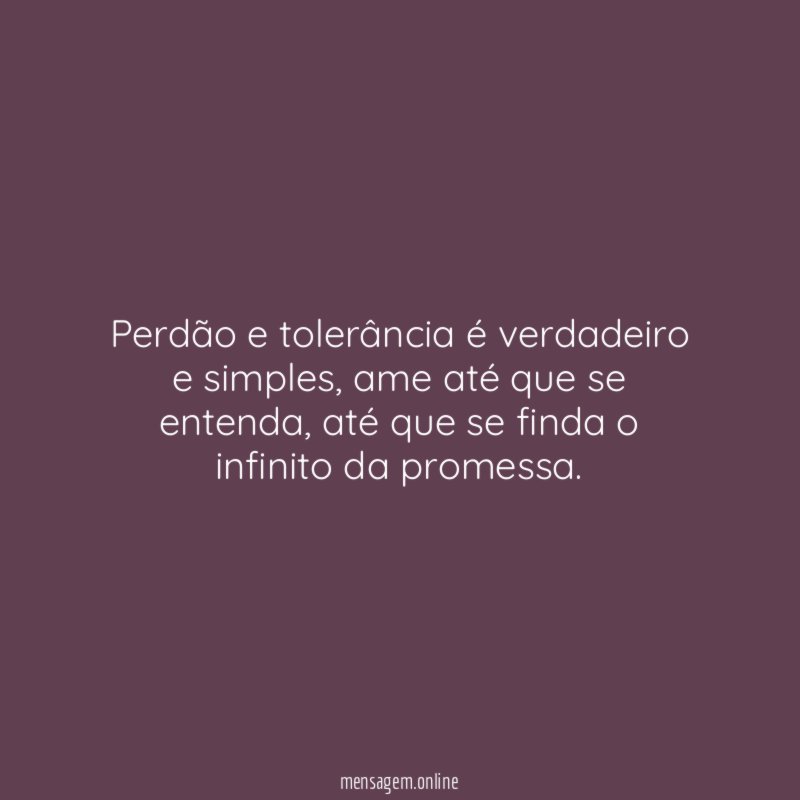 Perdão e tolerância é verdadeiro e simples