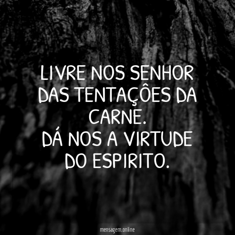 LIVRE NOS SENHOR DAS TENTAÇÔES DA CARNE