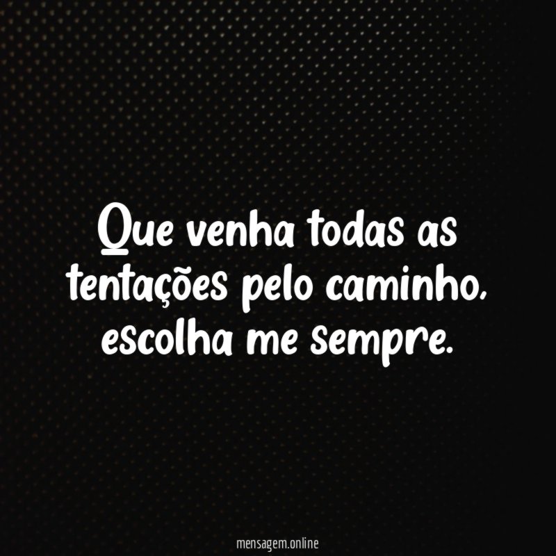 Que venha todas as tentações pelo caminho