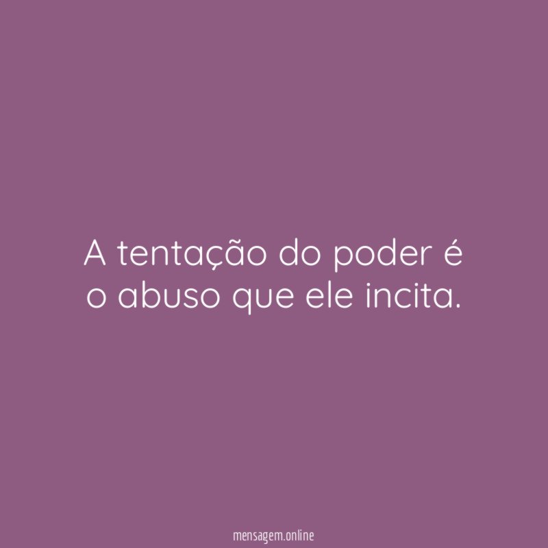 A tentação do poder é o abuso que ele incita
