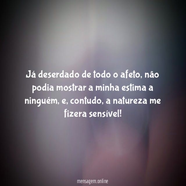 Já deserdado de todo o afeto