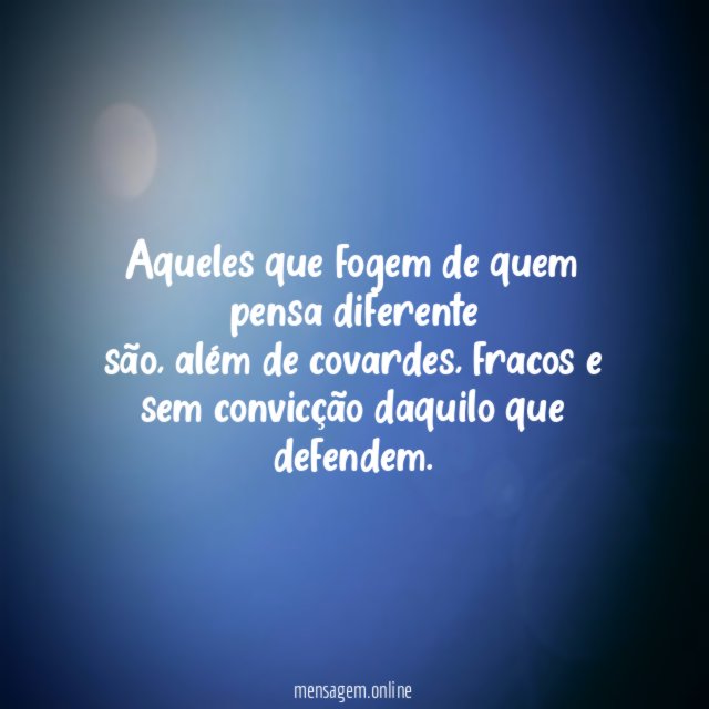 Aqueles que fogem de quem pensa diferente são