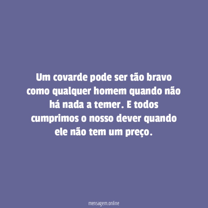 Um covarde pode ser tão bravo como qualquer