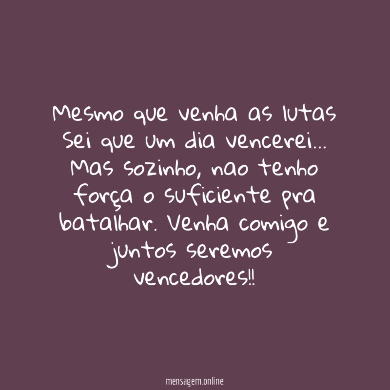 Mesmo que venha as lutas Sei que um dia vencerei
