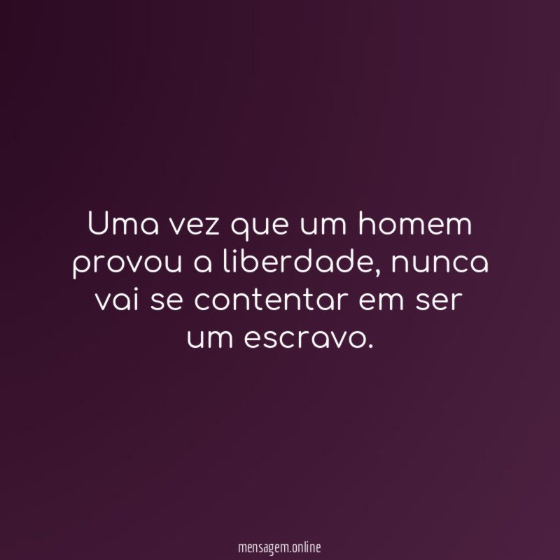 Uma vez que um homem provou a liberdade