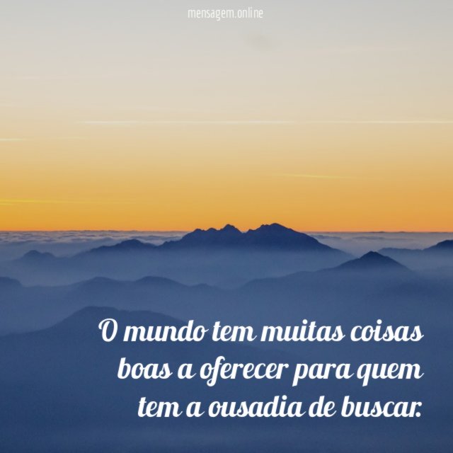 O mundo tem muitas coisas boas a oferecer