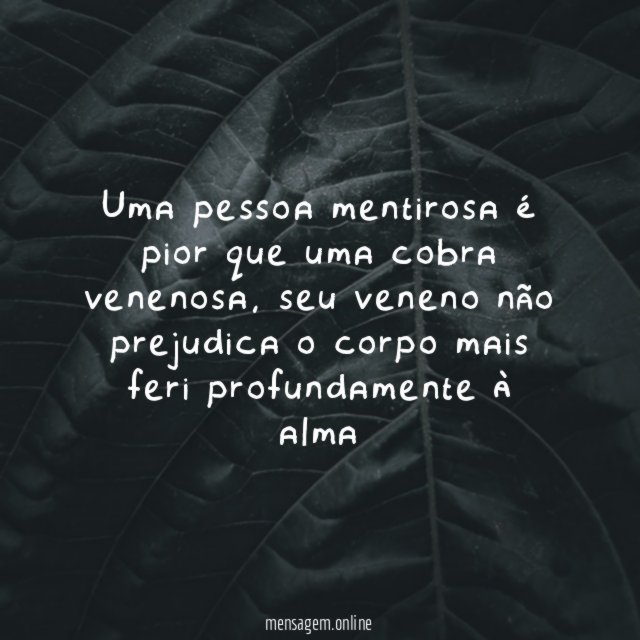 Uma pessoa mentirosa é pior que uma cobra venenosa