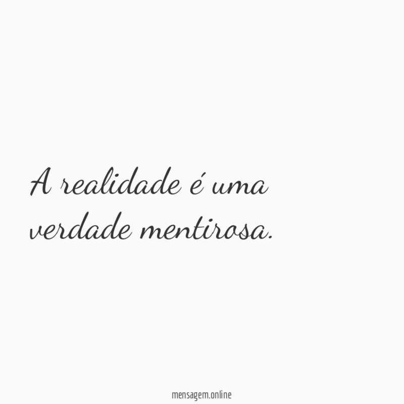 A realidade é uma verdade mentirosa