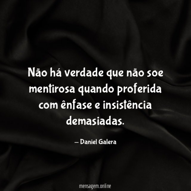 Não há verdade que não soe mentirosa quando