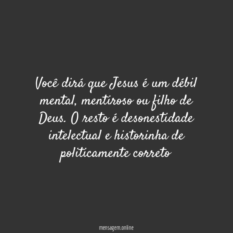 Você dirá que Jesus é um débil mental