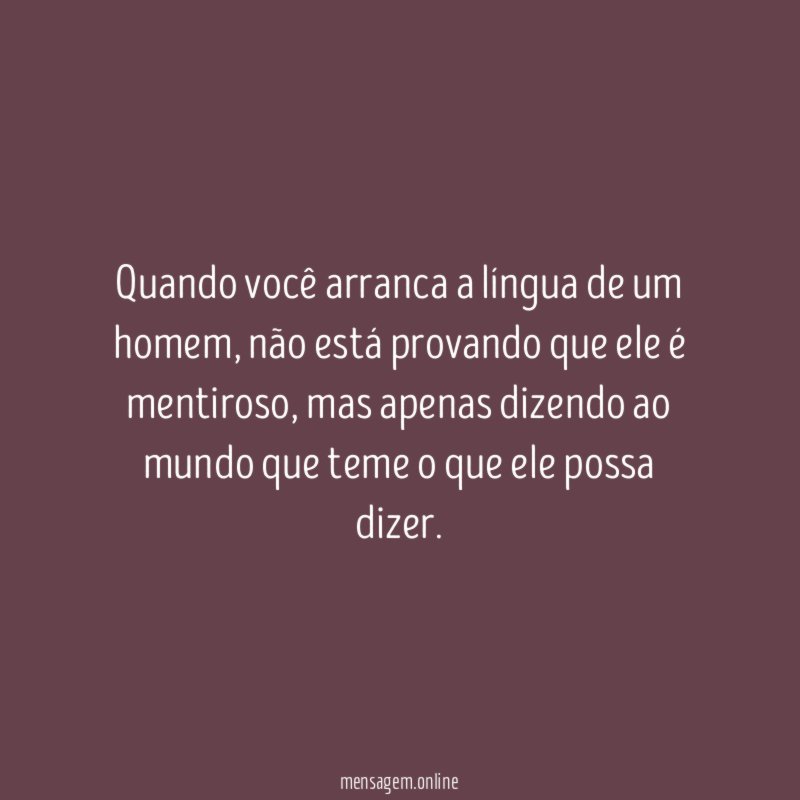 Quando você arranca a língua de um homem