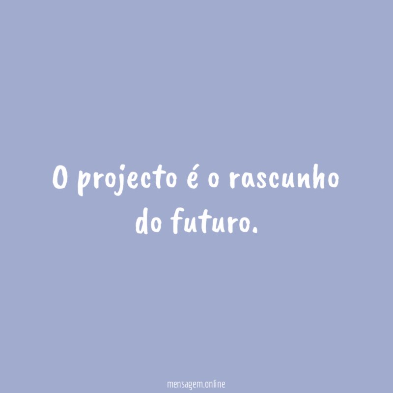 O projecto é o rascunho do futuro