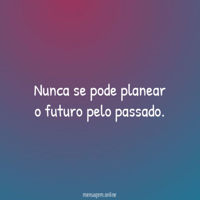 Nunca se pode planear o futuro pelo passado