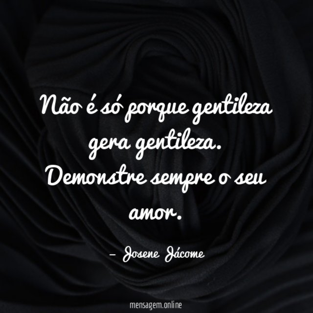 Não é só porque gentileza gera gentileza