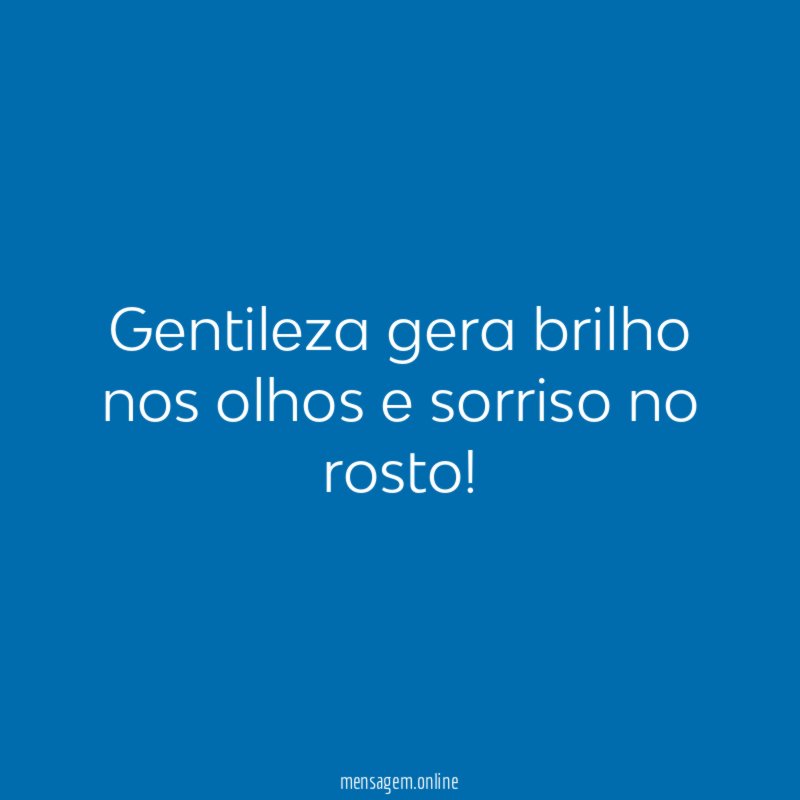 Gentileza gera brilho nos olhos e sorriso no rosto
