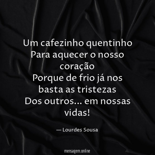 Um cafezinho quentinho Para aquecer o nosso coração Porque de