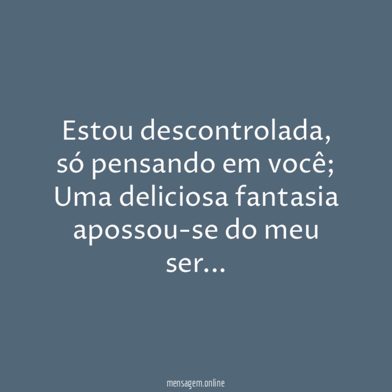 Estou descontrolada