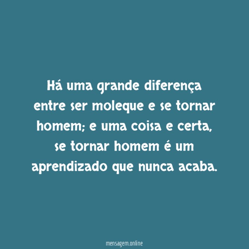 Há uma grande diferença entre ser moleque e se tornar homem