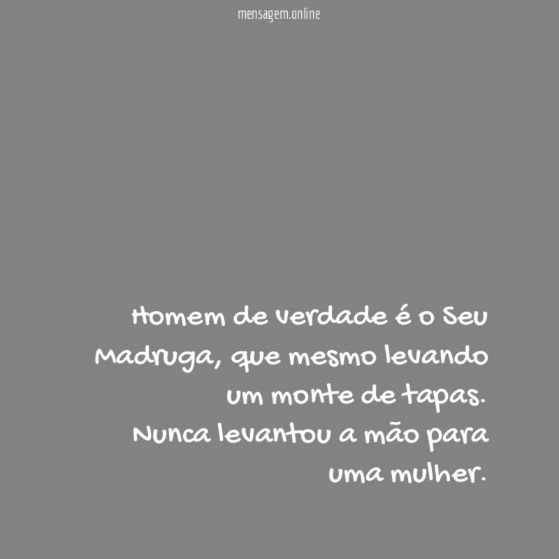 Homem de verdade é o Seu Madruga