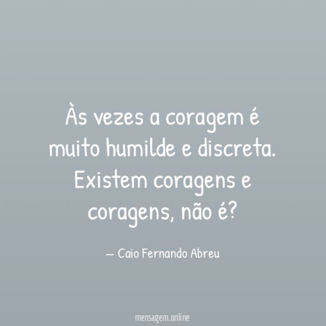 Às vezes a coragem é muito humilde e discreta