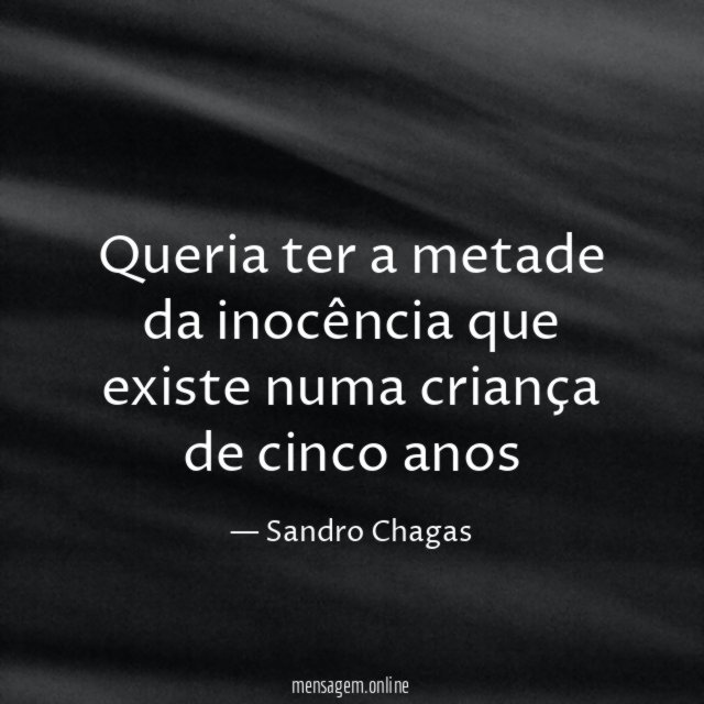 Queria ter a metade da inocência que existe