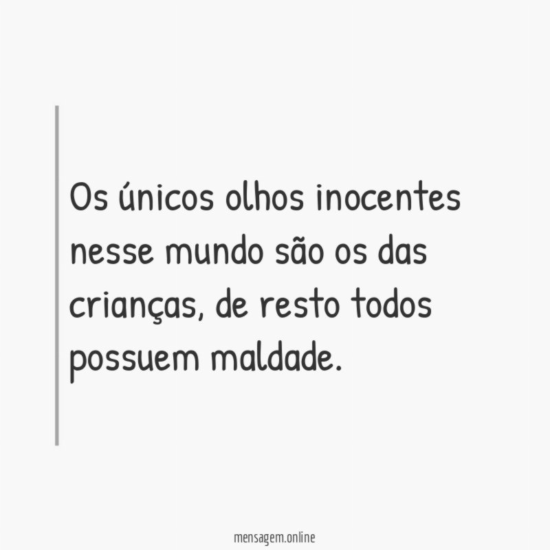 Os únicos olhos inocentes nesse mundo são os das crianças