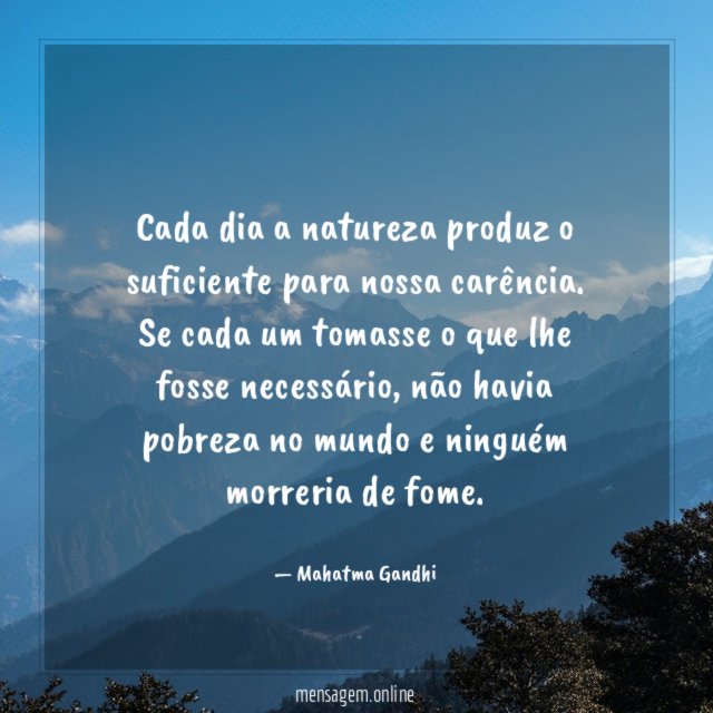 Cada dia a natureza produz o suficiente para nossa carência