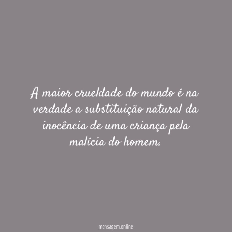 A maior crueldade do mundo é na verdade