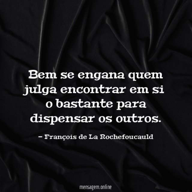 Bem se engana quem julga encontrar em si