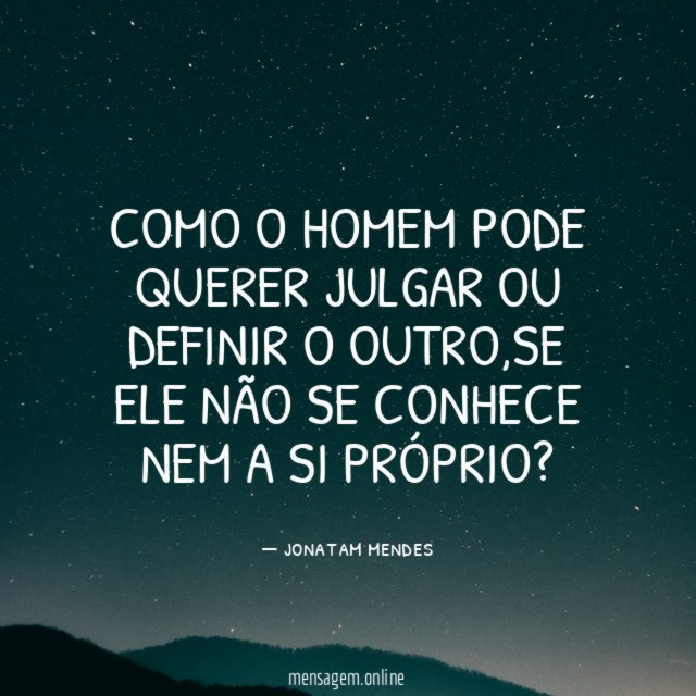 COMO O HOMEM PODE QUERER JULGAR OU DEFINIR O OUTRO