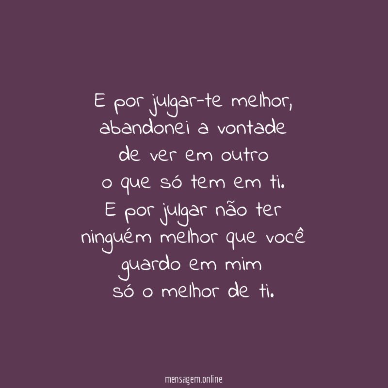"E por julgar-te melhor,
abandonei a vontade
de ver em outro
o que só tem em ti.
