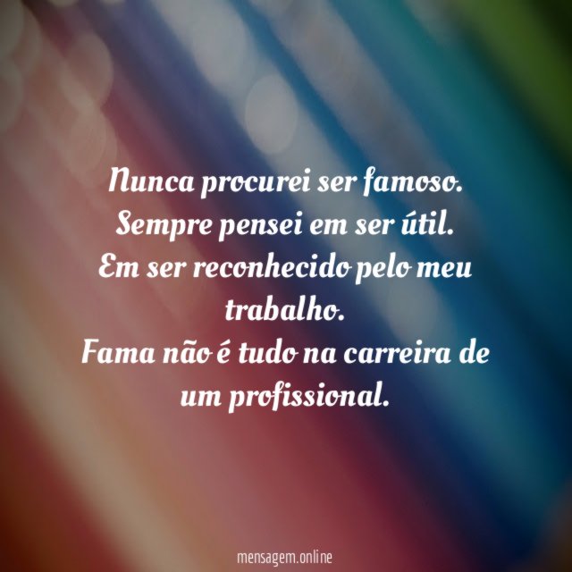 Nunca procurei ser famoso
