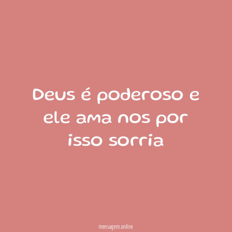 Deus é poderoso e ele ama nos por isso sorria