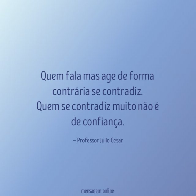 Quem fala mas age de forma contrária se contradiz