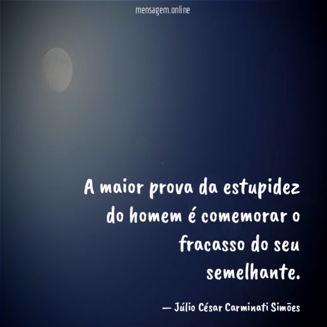 A maior prova da estupidez do homem é