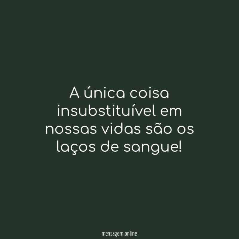 A única coisa insubstituível em nossas vidas são