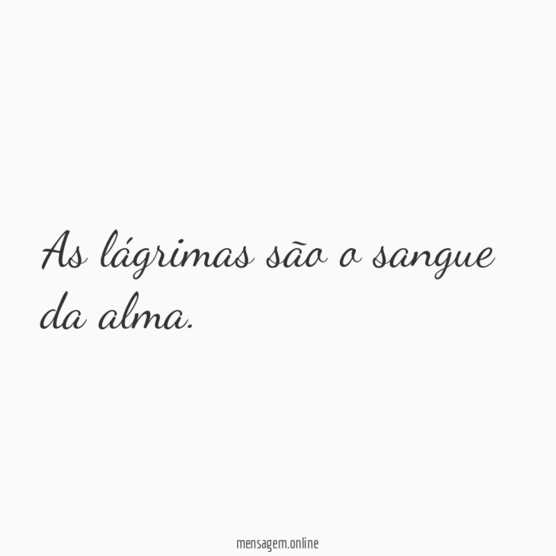 As lágrimas são o sangue da alma