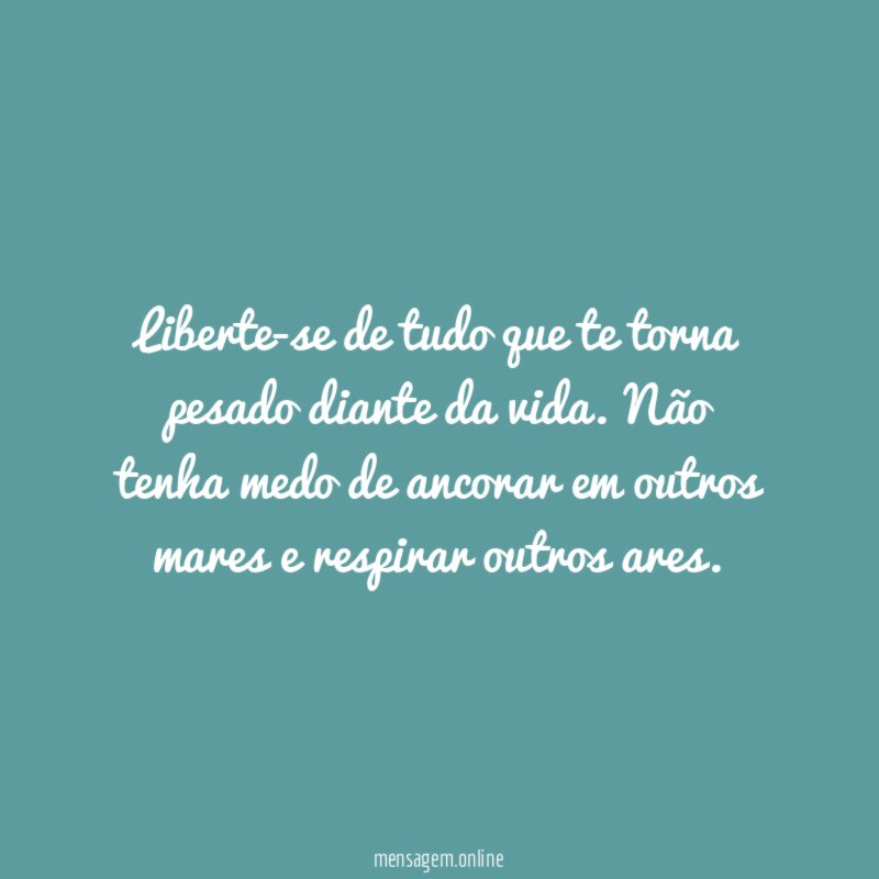 Liberte-se de tudo que te torna pesado diante da vida