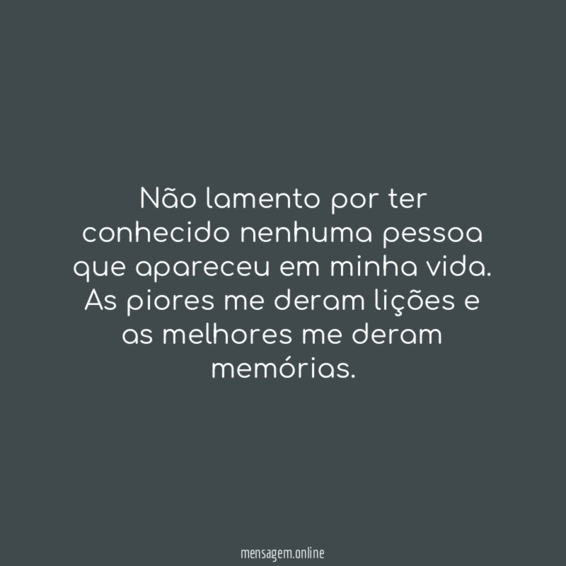 Não lamento por ter conhecido nenhuma pessoa que
