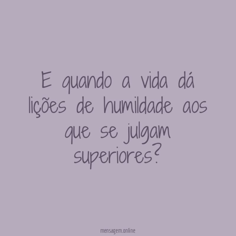E quando a vida dá lições de humildade