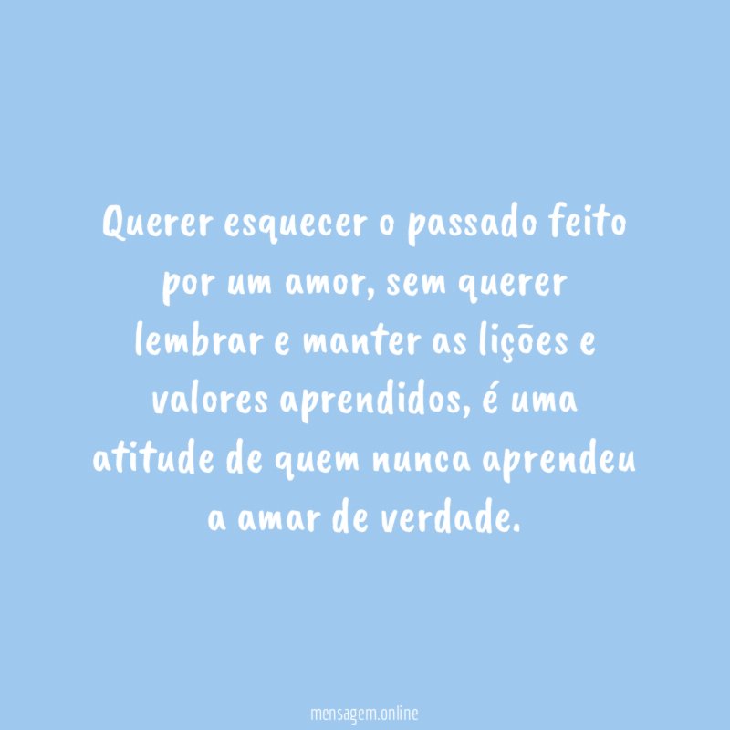 Querer esquecer o passado feito por um amor