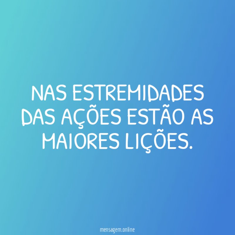 NAS ESTREMIDADES DAS AÇÕES ESTÃO AS MAIORES LIÇÕES