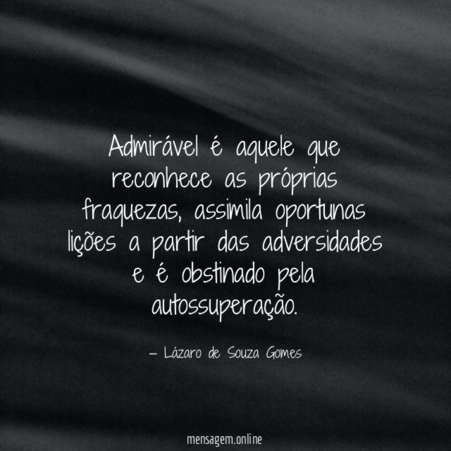 Admirável é aquele que reconhece as próprias fraquezas
