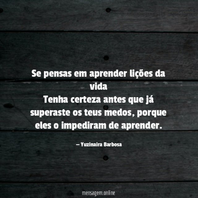 Se pensas em aprender lições da vida Tenha certeza