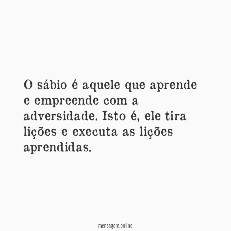 O sábio é aquele que aprende e empreende com a adversidade