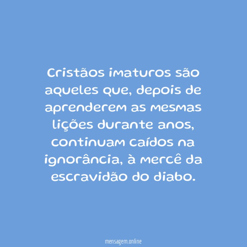 Cristãos imaturos são aqueles que