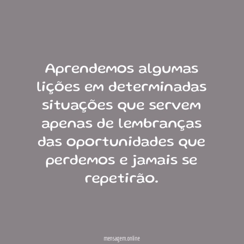 Aprendemos algumas lições em determinadas situações que servem