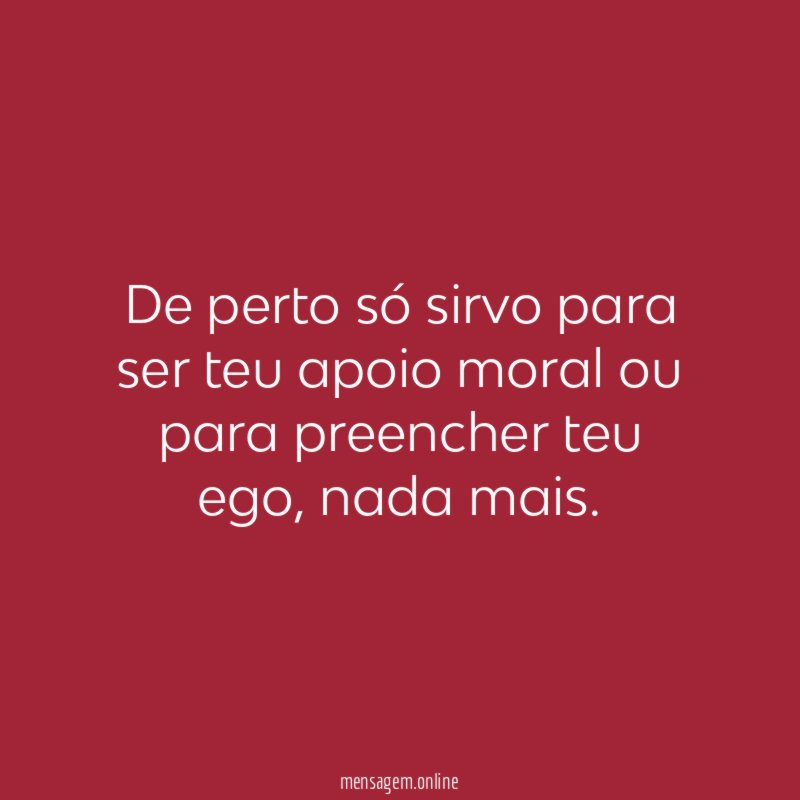 De perto só sirvo para ser teu apoio