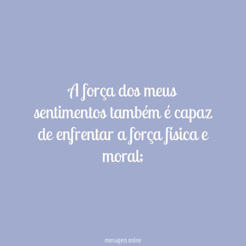A força dos meus sentimentos também é capaz